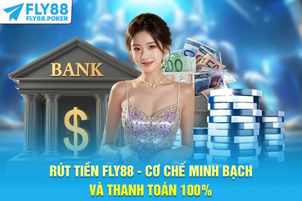 Rút Tiền FLY88 - Cơ Chế Minh Bạch Và Thanh Toán 100% 4 Rút Tiền FLY88 - Cơ Chế Minh Bạch Và Thanh Toán 100%